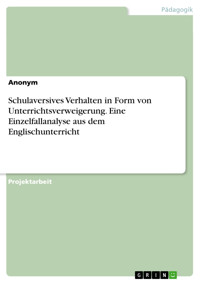 Schulaversives Verhalten in Form von Unterrichtsverweigerung. Eine Einzelfallanalyse aus dem Englischunterricht -  - E-Book