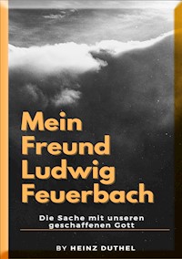 Mein Freund Ludwig Feuerbach - Heinz Duthel - E-Book