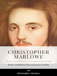 Christopher Marlowe – The Complete Collection - Christopher Marlowe - E-Book