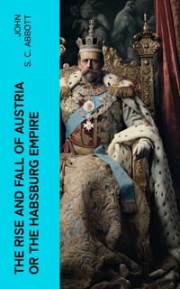 The Rise and Fall of Austria or the Habsburg Empire - John S. C. Abbott - E-Book