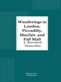 Wanderings in London, Piccadilly, Mayfair, and Pall Mall - E. Beresford Chancellor - E-Book