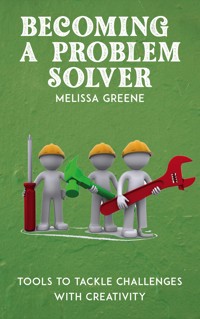 Becoming a Problem Solver - Tools to Tackle Challenges with Creativity - Melissa Greene - E-Book
