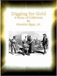 Digging for Gold A Story of California - Horatio Alger - E-Book