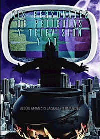 Mis Personajes de Películas y Televisión y Yo - Jesús Amancio Jáquez Hernández - E-Book