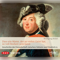 Dass ein Mann, der so vielen Geist hat, so voll Bosheit sein kann. Geschichte der Freundschaft zwischen Voltaire und Friedrich II - Wolfgang Rödel - Hörbuch