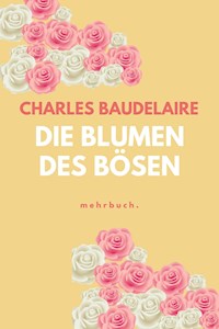 Die Blumen des Bösen - Charles Baudelaire. - E-Book