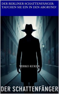 Der Berliner Schattenfänger: Tauchen Sie ein in den Abgrund! - Mirko Kukuk - E-Book
