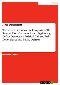 Theories of Democracy in Comparison: The Russian Case. Output-oriented Legitimacy, Defect Democracy, Political Culture, Path Dependence and Public Opinion - Jonas Wolterstorff - E-Book
