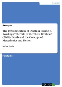 The Personification of Death in Joanne K. Rowlings "The Tale of the Three Brothers" (2008). Death and the Concept of Metaphysics and Fiction -  - E-Book