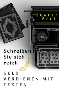 Schreiben Sie sich reich - Anton Frei - E-Book