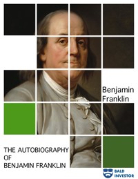 The Autobiography of Benjamin Franklin - Benjamin Franklin - E-Book