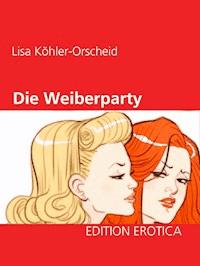 Die Weiberparty - Lisa Köhler-Orscheid - E-Book