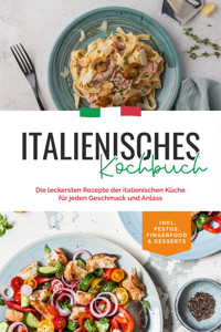 Italienisches Kochbuch: Die leckersten Rezepte der italienischen Küche für jeden Geschmack und Anlass | inkl. Pestos, Fingerfood & Desserts - Madeleine Farina - E-Book