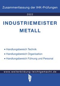 Industriemeister Metall - Zusammenfassung der IHK-Prüfungen (E-Book) - Weiterbildung Leichtgemacht - E-Book