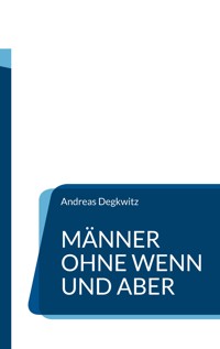 Männer ohne Wenn und Aber - Andreas Degkwitz - E-Book