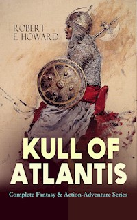KULL OF ATLANTIS - Complete Fantasy & Action-Adventure Series - Robert E. Howard - E-Book