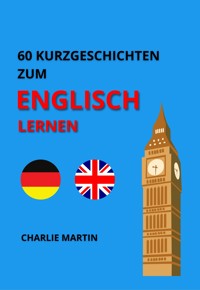 60 Kurzgeschichten zum Englischlernen - Charlie Martin - E-Book
