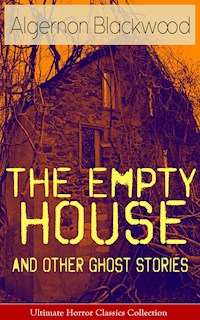 The Empty House and Other Ghost Stories - Ultimate Horror Classics Collection - Algernon Blackwood - E-Book