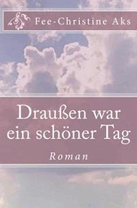 Draußen war ein schöner Tag - Fee-Christine Aks - E-Book