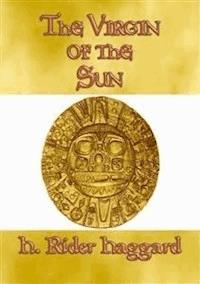 THE VIRGIN OF THE SUN - An Adventure in the land of the Inca - H Rider Haggard - E-Book