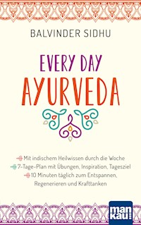 Every Day Ayurveda. Mit indischem Heilwissen durch die Woche - Balvinder Sidhu - E-Book