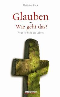 Glauben - Wie geht das? - Matthias Beck - E-Book