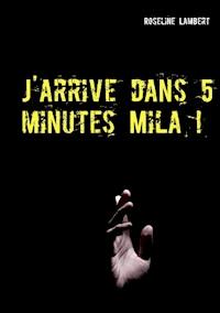 J'arrive dans 5 minutes Mila ! - Roseline Lambert - E-Book