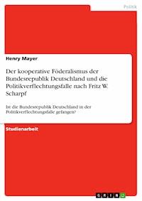 Der kooperative Föderalismus der Bundesrepublik Deutschland und die Politikverflechtungsfalle nach Fritz W. Scharpf - Henry Mayer - E-Book