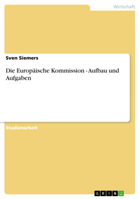 Die Europäische Kommission - Aufbau und Aufgaben - Sven Siemers - E-Book