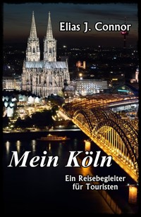 Mein Köln - Ein Reisebegleiter für Touristen - Elias J. Connor - E-Book