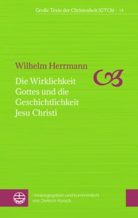 Die Wirklichkeit Gottes und die Geschichtlichkeit Jesu Christi - Wilhelm Herrmann - E-Book