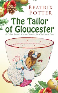 The Tailor of Gloucester & Other Beatrix Potter Classics for Christmas Time - Beatrix Potter - E-Book