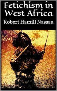 Fetichism in West Africa - Robert Hamill Nassau - E-Book