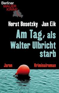 Am Tag, als Walter Ulbricht starb - Jan Eik - E-Book
