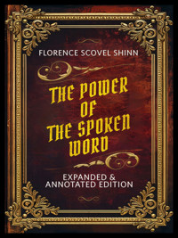 The Power Of The Spoken Word - Expanded & Annotated Edition - Florence Scovel Shinn - E-Book