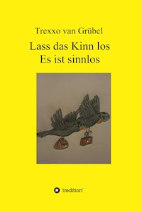 Lass das Kinn los - Es ist sinnlos - Trexxo van Grübel - E-Book