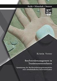 Beschwerdemanagement in Tourismusunternehmen: Optimierung des Beschwerdemanagementsystems eines mittelständischen Reiseveranstalters - Kristin Vetter - E-Book