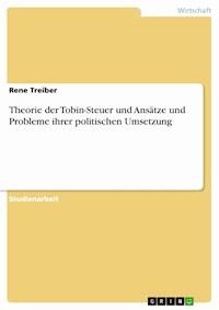 Theorie der Tobin-Steuer und Ansätze und Probleme ihrer politischen Umsetzung - Rene Treiber - E-Book