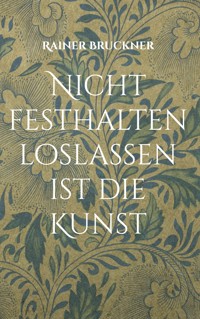 Nicht festhalten loslassen ist die Kunst - Rainer Bruckner - E-Book