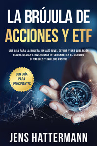 La brújula de Acciones y ETF: Una guía para la riqueza, un alto nivel de vida y una jubilación segura mediante inversiones inteligentes en el mercado de valores y ingresos pasivos – con guía para principiantes - Jens Hattermann - E-Book
