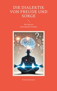 Die Dialektik von Freude und Sorge - Frank Kralemann - E-Book