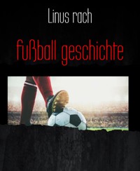 fußball geschichte - Linus rach - E-Book