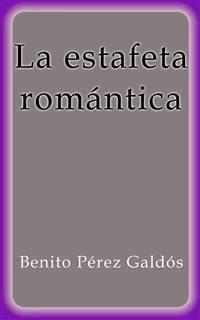 La estafeta romántica - Benito Pérez Galdòs - E-Book
