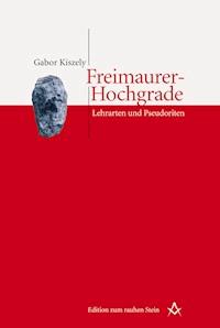 Freimaurer-Hochgrade: Lehrarten und Pseudoriten - Gabor Kiszely - E-Book