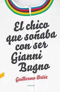 El chico que soñaba con ser Gianni Bugno - Guillermo Ortiz - E-Book