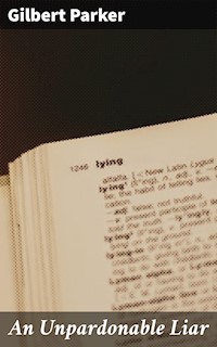 An Unpardonable Liar - Gilbert Parker - E-Book