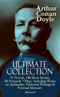 ARTHUR CONAN DOYLE Ultimate Collection: 21 Novels, 188 Short Stories, 88 Poems & 7 Plays, Including Works on Spirituality, Historical Writings & Personal Memoirs (Illustrated) - Arthur Conan Doyle - E-Book