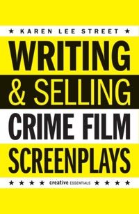 Writing and Selling Crime Film Screenplays - Karen Lee Street - E-Book