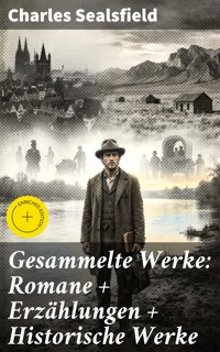 Gesammelte Werke: Romane + Erzählungen + Historische Werke - Charles Sealsfield - E-Book