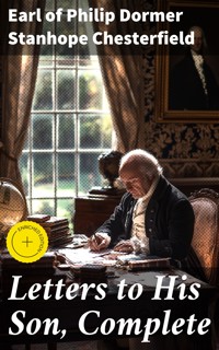 Letters to His Son, Complete - Philip Dormer Stanhope, Earl of Chesterfield - E-Book